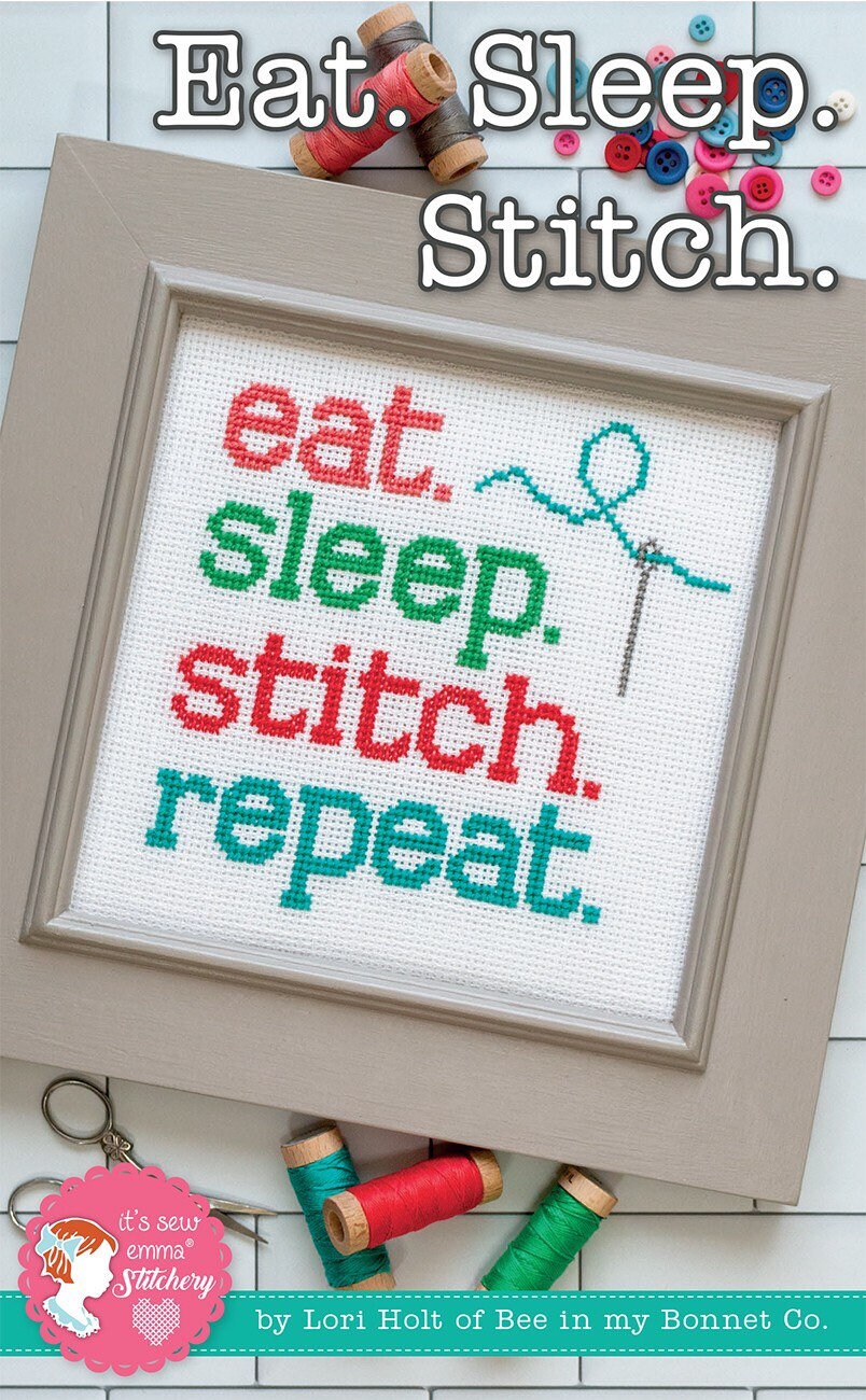 Eat Sleep Stitch Repeat Cross Stitch Pattern - It’s Sew Emma - Lori Holt - Bee In My Bonnet - Pattern & Kits Available